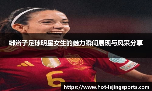 绑辫子足球明星女生的魅力瞬间展现与风采分享