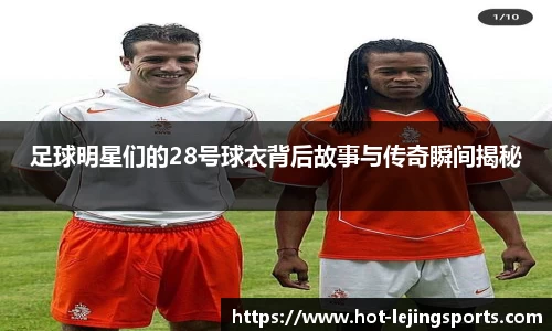 足球明星们的28号球衣背后故事与传奇瞬间揭秘